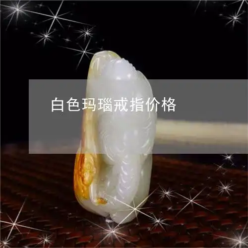 看后令人白色玛瑙戒指价格白玛瑙指环昨日翡翠栏目
