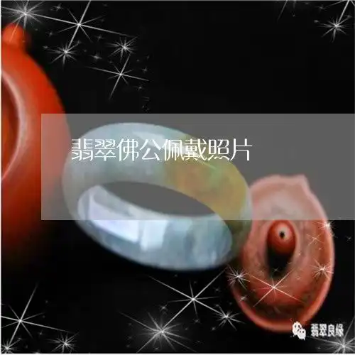 奇迹一幕翡翠佛公佩戴照片翡翠佛公佩戴照片图片今日动态翡翠栏目
